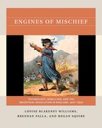 Engines of Mischief: Technology, Rebellion, and the Industrial Revolution in England, 1817-1818 (en Inglés)