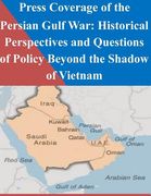 Press Coverage of the Persian Gulf War: Historical Perspectives and Questions of Policy Beyond the Shadow of Vietnam (en Inglés)