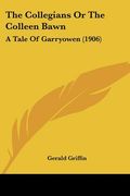 the collegians or the colleen bawn: a tale of garryowen (1906) (en Inglés)