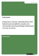 König Artus und der mittelalterliche Hof. Kulturwissenschaftliche Aspekte des Artusstoffes und Darstellungen Hartmanns von Aue im Iwein (in German)
