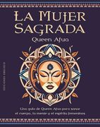 La Mujer Sagrada: Una Guía de Queen Afua Para Sanar el Cuerpo, la Mente y el Espíritu Femeninos