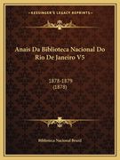 Anais Da Biblioteca Nacional Do Rio De Janeiro V5: 1878-1879 (1878) (en Portugués)
