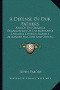 a defense of our fathers: and of the original organization of the methodist episcopal church, against alexander mccaine and others (1854)