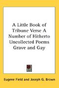 a little book of tribune verse a number of hitherto uncollected poems grave and gay (en Inglés)
