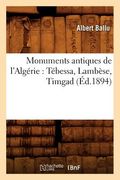Monuments Antiques de l'Algérie: Tébessa, Lambèse, Timgad (Éd.1894) (en Francés)