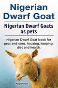 Nigerian Dwarf Goat. Nigerian Dwarf Goats as Pets. Nigerian Dwarf Goat Book for Pros and Cons, Housing, Keeping, Diet and Health. (en Inglés)