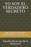 Yo Soy El Verdadero Secreto: Estudio de la Ley de la Atraccion (in Spanish)