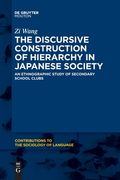 The Discursive Construction of Hierarchy in Japanese Society: An Ethnographic Study of Secondary School Clubs (Contributions to the Sociology of Language [Csl], 116) 