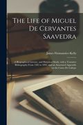 The Life of Miguel De Cervantes Saavedra; a Biographical Literary, and Historical Study, With a Tentative Bibliography From 1585 to 1892, and an Annot (en Inglés)