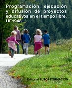 Programación, Ejecución y Difusión de Proyectos Educativos en el Tiempo Libre. Uf1948.