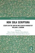 Non Sola Scriptura: Essays on the Qur’An and Islam in Honour of William a. Graham (Routledge Studies in the Qur'An) 