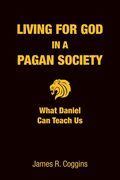 Living for God in a Pagan Society: What Daniel Can Teach Us (en Inglés)