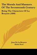 the morals and manners of the seventeenth century: being the characters of la bruyere (1890) (en Inglés)
