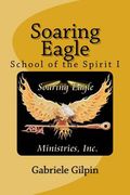 Soaring Eagle School of the Spirit i: Leadership Training and Equipping (en Inglés)