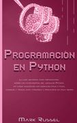 Programación en Python: La Guía Definitiva Para Principiantes Sobre los Fundamentos del Lenguaje Python, un Curso Acelerado con Ejercicios Paso a.   Para Aprender a Programar en Poco Tiempo