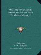 what masonry is and its objects and ancient ideals in modern masonry