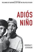 adios nino: the gangs of guatemala city and the politics of death (en Inglés)