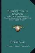 democritus in london: with the mad pranks and comical conceits of motley and robin good-fellow (en Inglés)