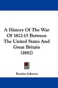 a history of the war of 1812-15 between the united states and great britain (1882) (en Inglés)