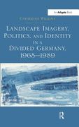 Landscape Imagery, Politics, and Identity in a Divided Germany, 1968 1989 (en Inglés)