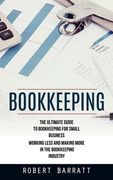 Bookkeeping: The Ultimate Guide to Bookkeeping for Small Business (Working Less and Making More in the Bookkeeping Industry) (en Inglés)