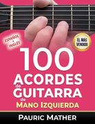100 Acordes De Guitarra De Mano Izquierda: Para Principiantes y Intermedios