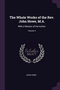 The Whole Works of the Rev. John Howe, M.A.: With a Memoir of the Author; Volume 4 (en Inglés)
