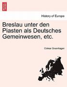 Breslau Unter Den Piasten ALS Deutsches Gemeinwesen, Etc. (en Alemán)