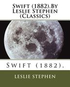 Swift (1882).By Leslie Stephen (Classics) (en Inglés)
