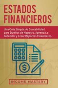 Estados Financieros: Una Guía Simple de Contabilidad Para Dueños de Negocio. Aprenda a Entender y Crear Reportes Financieros