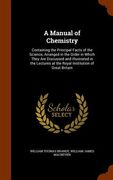 A Manual of Chemistry: Containing the Principal Facts of the Science, Arranged in the Order in Which They Are Discussed and Illustrated in th (en Inglés)
