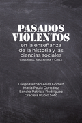 PASADOS VIOLENTOS EN LA ENSEÑANZA DE LA HISTORIA Y LAS CIENCIAS SOCIALES COLOMBIA ARGENTINA Y CHILE