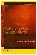 The Persistence of Violence: Colombian Popular Culture (en Inglés)