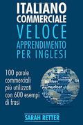 Italiano Commerciale: Veloce Apprendimento per Inglesi: 100 parole commerciali più utilizzati in inglese con 600 esempi di frasi.