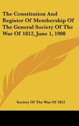the constitution and register of membership of the general society of the war of 1812, june 1, 1908