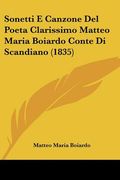 sonetti e canzone del poeta clarissimo matteo maria boiardo conte di scandiano (1835) (en Inglés)