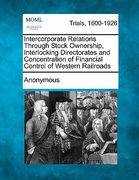 intercorporate relations through stock ownership, interlocking directorates and concentration of financial control of western railroads (en Inglés)