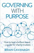 Governing With Purpose: How to Lead a Brilliant Board – a Guide for Charity Trustees (en Inglés)