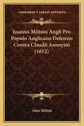 Joannis Miltoni Angli Pro Populo Anglicano Defensio Contra Claudii Anonymi (1652) (en Latin)