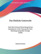 Das Eheliche Guterrecht: Nach Dem Entwurf Eines Burgerlichen Gesetzbuchs In Der Fassung Der Dem Reichstag Gemachten Vorlage (1896) (en Alemán)