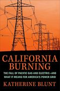 California Burning: The Fall of Pacific gas and Electric--And What it Means for America'S Power Grid 