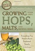 The Complete Guide to Growing Your own Hops, Malts, and Brewing Herbs Everything you Need to Know Explained Simply (Back to Basics) (en Inglés)