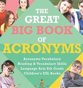 The Great big Book of Acronyms | Acronyms Vocabulary | Reading & Vocabulary Skills | Language Arts 6th Grade | Children'S esl Books (en Inglés)