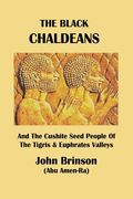The Black Chaldeans: And The Cushite Seed People Of The Tigris And Euphrates Valleys (en Inglés)