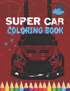 Super Car Coloring Book: Ultimate Exotic Luxury Cars Sport Amazing Designs Perfect For Kids 8-12 (en Inglés)