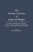 The Literary Universe of Jorge Luis Borges: An Index to References and Allusions to Persons, Titles, and Places in his Writings (en Inglés)