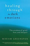 Healing Through the Dark Emotions: The Wisdom of Grief, Fear, and Despair (en Inglés)