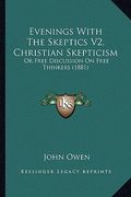 evenings with the skeptics v2, christian skepticism: or free discussion on free thinkers (1881) (en Inglés)