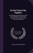 On the Trail of the Pigmies: An Anthropological Exploration Under the Cooperation of the American Museum of Natural History and American Universiti (en Inglés)