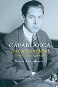 Capablanca. Leyenda y Realidad Tomo i